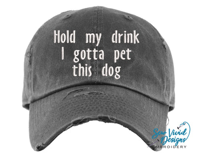 Hold My Drink I Gotta Pet this Dog Hat | Distressed Baseball Cap OR Ponytail Hat - Sew Vivid Designs