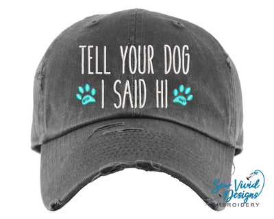 Tell Your Dog I Said Hi Distressed Distressed Baseball Cap OR Ponytail Hat - Sew Vivid Designs